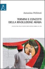 Termini e concetti della rivoluzione araba. Una khutbah dello shaykh libico Wannis Mabruk al-Fasi di Antonino Pellitteri edito da Aracne