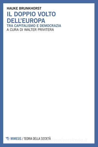 Il doppio volto dell'Europa. Tra capitalismo e democrazia di Hauke Brunkhorst edito da Mimesis