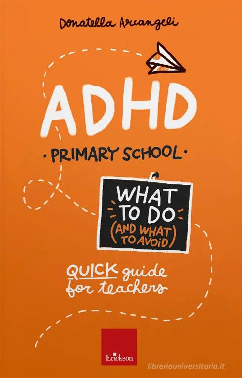ADHD. What to do (and what to avoid). Primary school. Quick guide for teachers. Con Contenuto digitale per accesso online di Donatella Arcangeli edito da Erickson