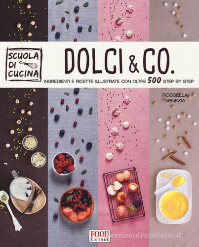 Dolci & co. Ingredienti e ricette illustrate con oltre 500 step by step. Ediz. illustrata di Rossella Venezia edito da Food Editore
