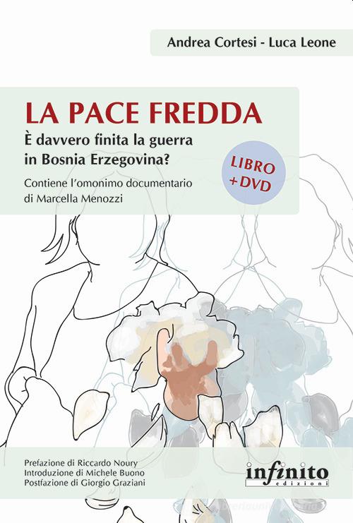 La pace fredda. È davvero finita la guerra in Bosnia Erzegovina? Con DVD-ROM di Andrea Cortesi, Luca Leone edito da Infinito Edizioni