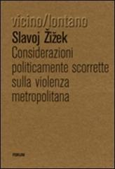 Considerazioni politicamente scorrette sulla violenza metropolitana di Slavoj Zizek edito da Forum Edizioni