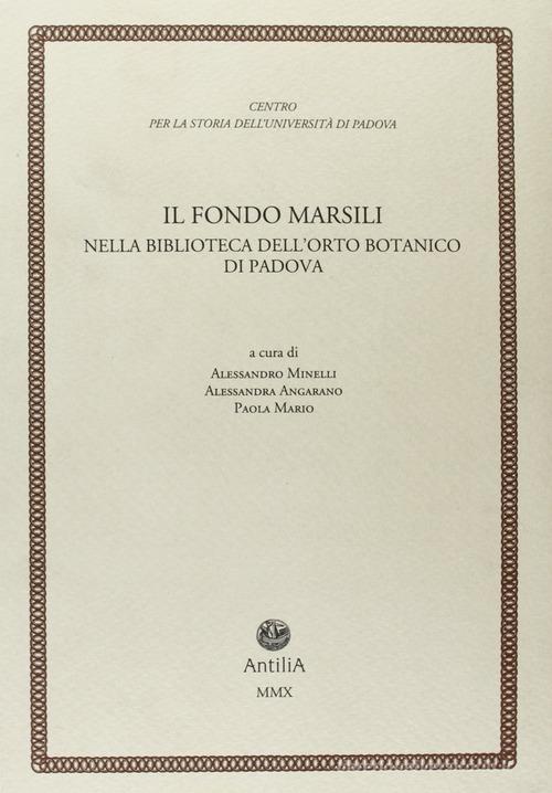 Il fondo Marsili. Nella biblioteca dell'orto botanico di Padova edito da Antilia