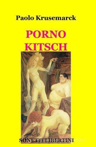 Porno kitsch di Paolo Krusemarck edito da Pubblicato dall'Autore