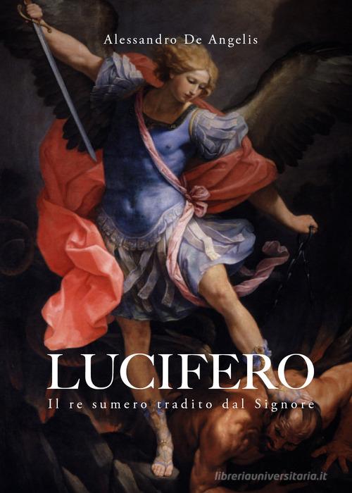 Lucifero. Il re sumero tradito dal Signore di Alessandro De Angelis edito da Youcanprint