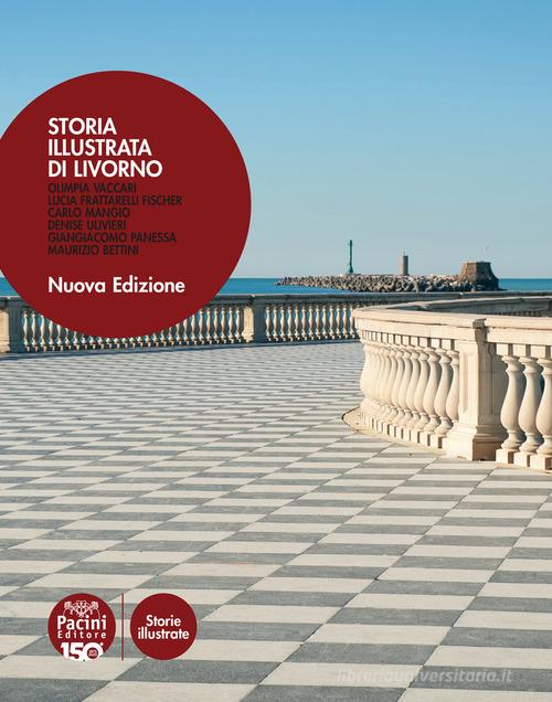 Storia illustrata di Livorno. Ediz. illustrata di Olimpia Vaccari, Lucia Frattarelli Fischer, Carlo Mangio edito da Pacini Editore