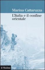 L' Italia e il confine orientale: 1866-2006 di Marina Cattaruzza edito da Il Mulino