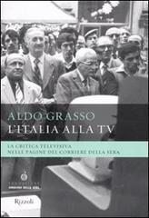L' Italia alla Tv. La critica televisiva nelle pagine del Corriere della sera di Aldo Grasso edito da Rizzoli
