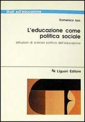 L' educazione come politica sociale. Istituzioni di scienza politica dell'educazione di Domenico Izzo edito da Liguori