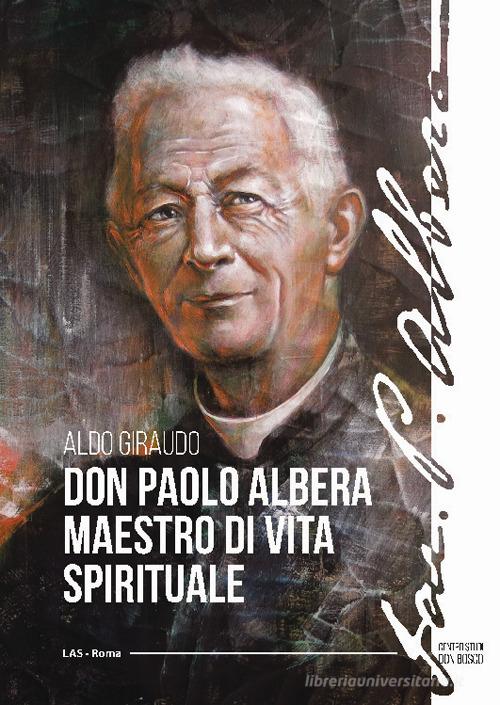 Don Paolo Albera maestro di vita spirituale di Aldo Giraudo edito da LAS