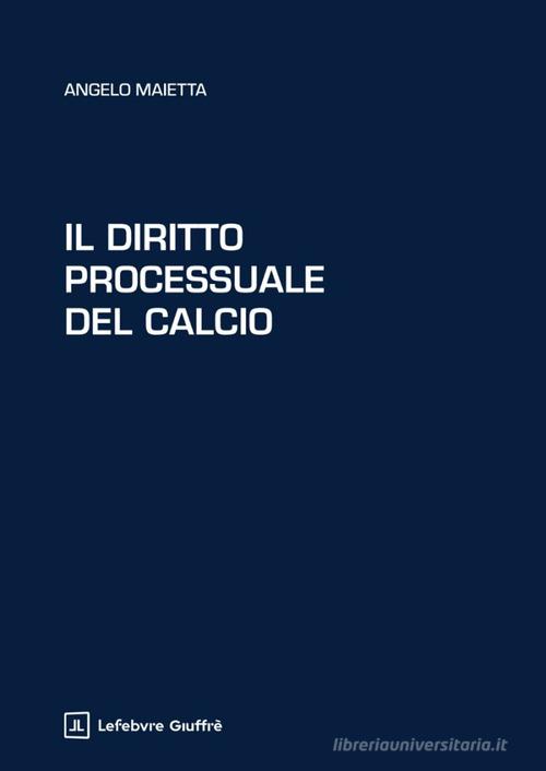Il diritto processuale del calcio di Angelo Maietta edito da Giuffrè