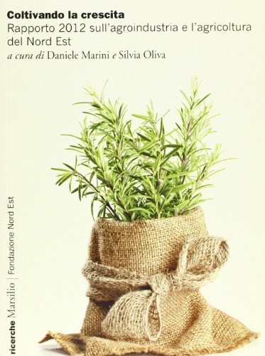Coltivando la crescita. Rapporto 2012 sull'agroindustria e l'agricoltura del Nord Est edito da Marsilio