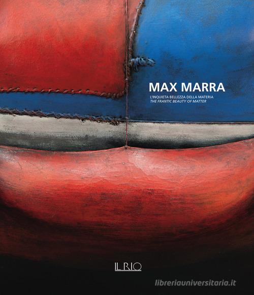 Max Marra. L'inquieta bellezza della materia-The frantic beauty of matter. Ediz. illustrata edito da Il Rio
