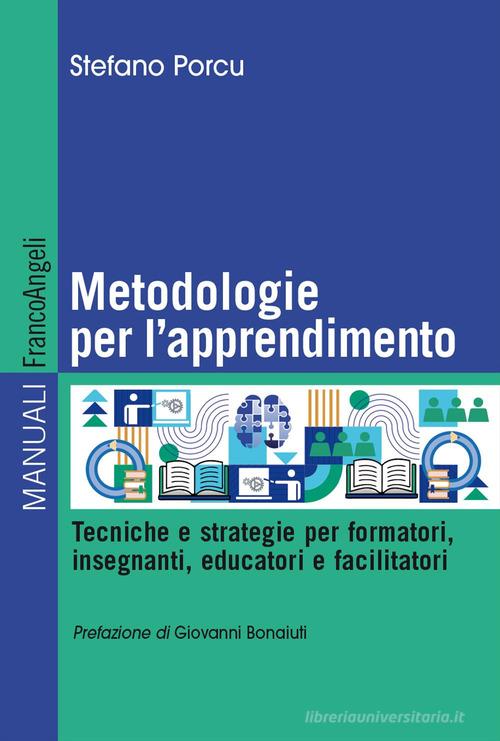 Metodologie per l'apprendimento. Tecniche e strategie per formatori, insegnanti, educatori e facilitatori di Stefano Porcu edito da Franco Angeli