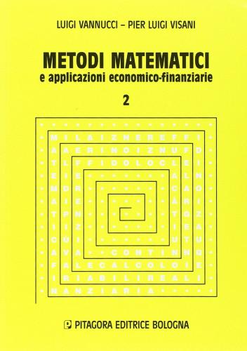 Metodi matematici e applicazioni economico-finanziarie vol.2 di Luigi Vannucci, P. Luigi Visani edito da Pitagora