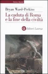 La caduta di Roma e la fine della civiltà di Bryan Ward Perkins edito da Laterza