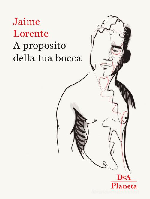 A proposito della tua bocca di Jaime Lorente edito da DeA Planeta Libri