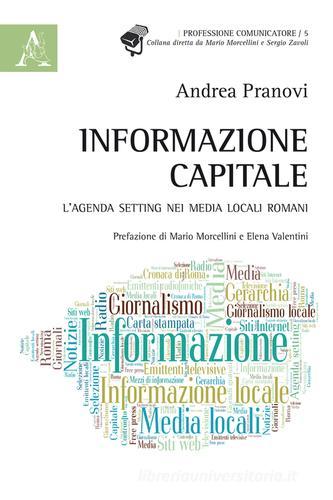 Informazione capitale. L'agenda setting nei media locali romani di Andrea Pranovi edito da Aracne