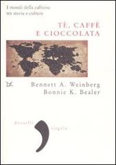 Tè, caffè, cioccolata. I mondi della caffeina tra storie e culture di Bennet A. Weinberg, Bonnie K. Bealer edito da Donzelli