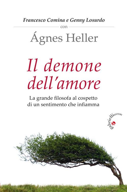 Il demone dell'amore. La grande filosofa al cospetto di un sentimento che infiamma di Francesco Comina, Genny Losurdo, Ágnes Heller edito da Gabrielli Editori