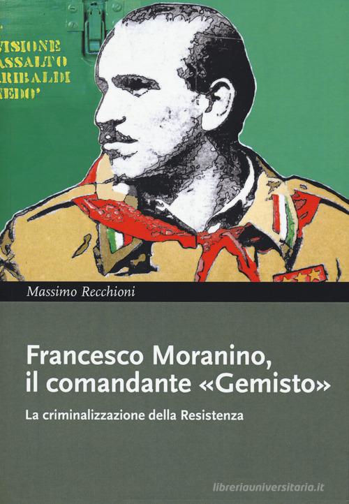 Francesco Moranino, il comandante «Gemisto». La criminalizzazione della Resistenza di Massimo Recchioni edito da DeriveApprodi