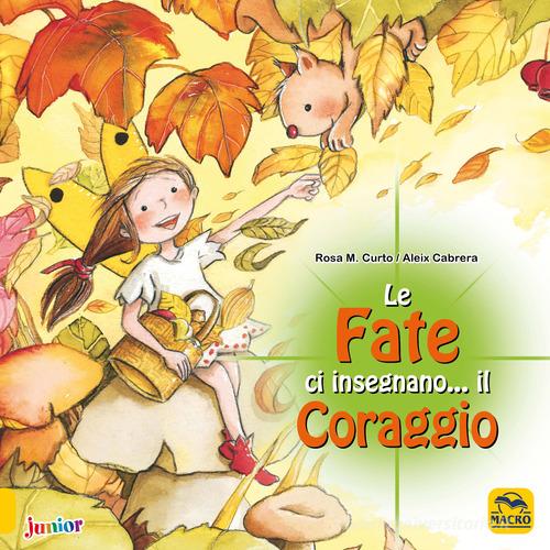 Le fate ci insegnano... il coraggio. Ediz. illustrata di M. Rosa Curto, Aleix Cabrera edito da Macro Junior