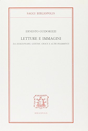 Letture e immagini. Da Shakespeare, Goethe, Croce e altri frammenti di Ernesto Guidorizzi edito da Bibliopolis