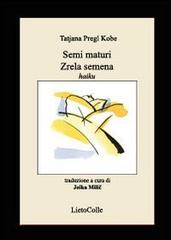 Semi maturi-Zrela semena di Tatjana Pregl Kobe edito da LietoColle