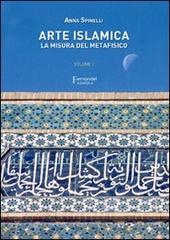 Arte islamica. La misura del metafisico vol.1 di Anna Spinelli edito da Fernandel
