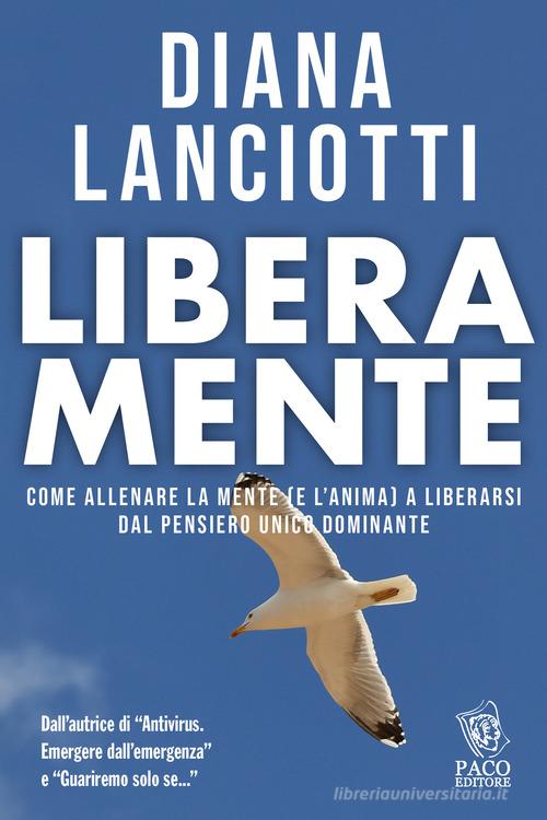 Libera mente. Come allenare la mente (e l'anima) a liberarsi dal pensiero unico dominante di Diana Lanciotti edito da Paco Editore