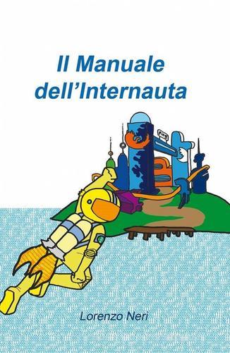 Il manuale dell'internauta di Lorenzo Neri edito da ilmiolibro self publishing