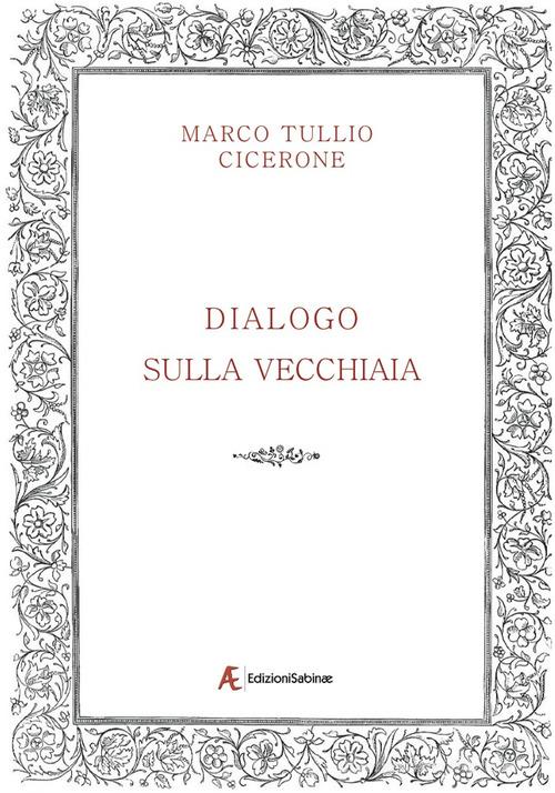 Dialogo sulla vecchiaia di Marco Tullio Cicerone edito da Edizioni Sabinae