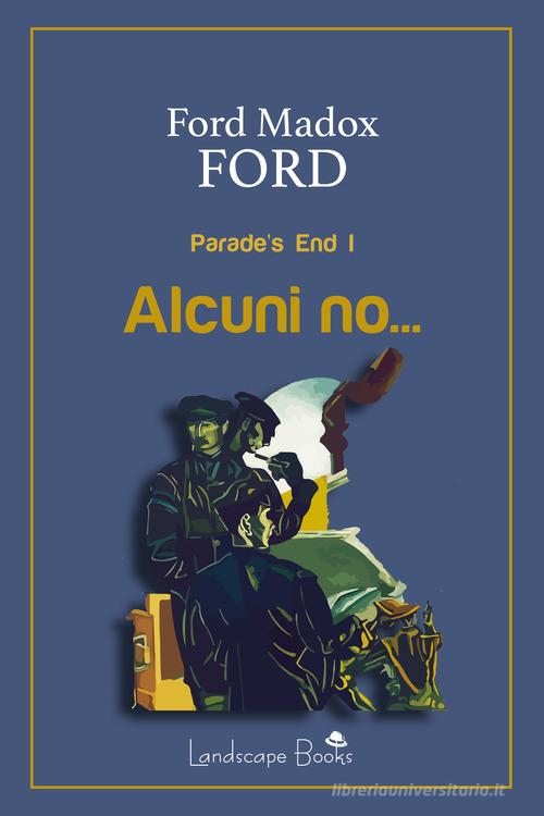 Alcuni no... Parade's end. Ediz. integrale vol.1 di Ford Madox Ford edito da Landscape Books