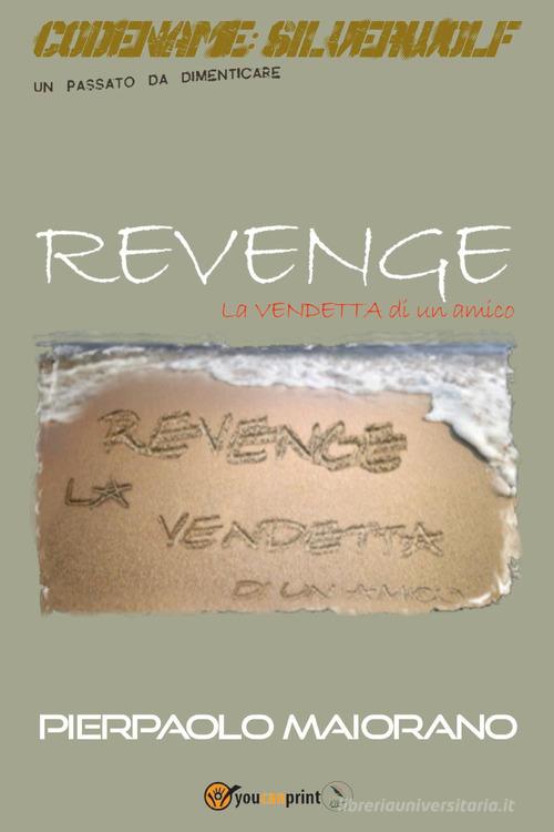 Libro Revenge. La vendetta di un amico. Codename: Silverwolf. Un passato da dimenticare di Pierpaolo Maiorano di Youcanprint