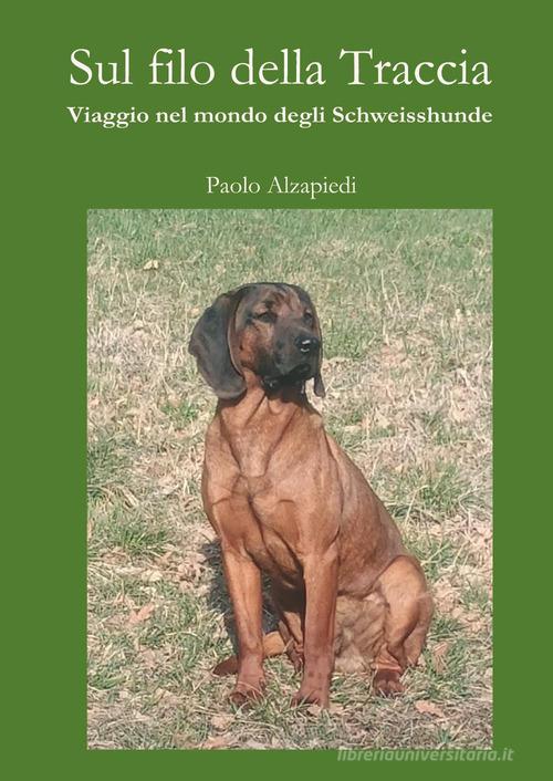 Sul filo della traccia. Viaggio nel mondo degli Schweisshunde di Paolo Alzapiedi edito da Youcanprint