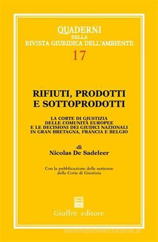 Rifiuti, prodotti e sottoprodotti. La Corte di Giustizia delle Comunità europee e le decisioni dei giudici nazionali in Gran Bretagna, Francia e Belgio di Nicolas de Sadeleer edito da Giuffrè