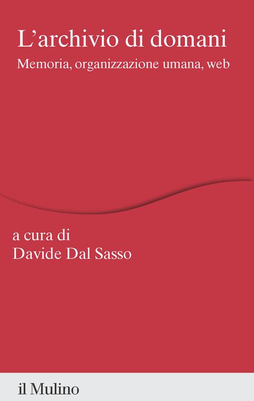 L'archivio di domani. Memoria, organizzazione umana, web edito da Il Mulino