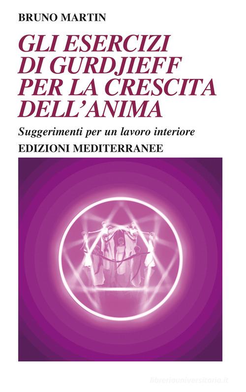 Gli esercizi di Gurdjieff per la crescita dell'anima. Suggerimenti per un lavoro interiore di Bruno Martin edito da Edizioni Mediterranee