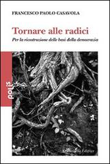 Tornare alle radici. Per la ricostruzione delle basi della democrazia di Francesco P. Casavola edito da Cittadella