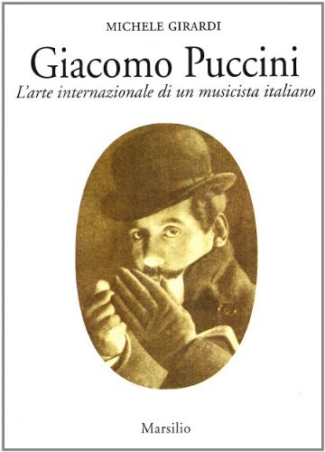 Giacomo Puccini. L'arte internazionale di un musicista italiano di Michele Girardi edito da Marsilio