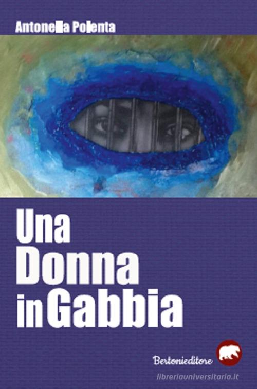 Una donna in gabbia di Antonella Polenta edito da Bertoni