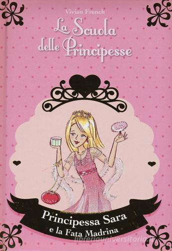 Principessa Sara e la fata madrina. La scuola delle principesse vol.6 di Vivian French edito da De Agostini