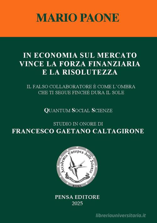 In economia sul mercato vince la forza finanziaria e la risolutezza. Il falso collaboratore è come l'ombra che ti segue finché dura il sole di Mario Paone edito da Pensa Editore
