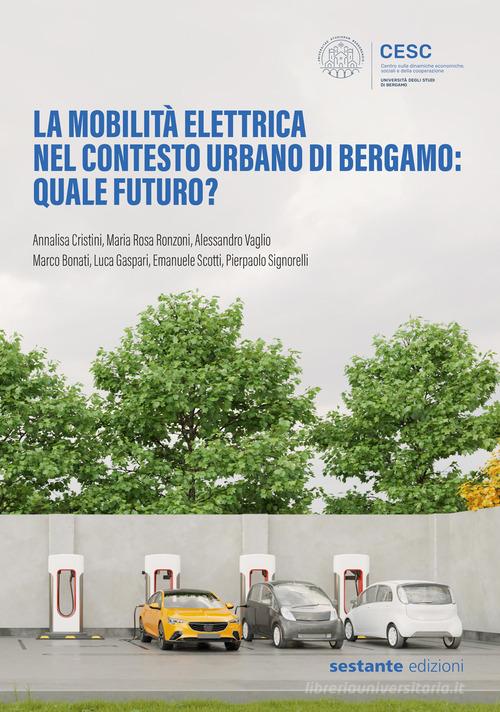 La mobilità elettrica nel contesto urbano di Bergamo: quale futuro? di Annalisa Cristini, Maria Rosa Ronzoni, Alessandro Vaglio edito da Sestante