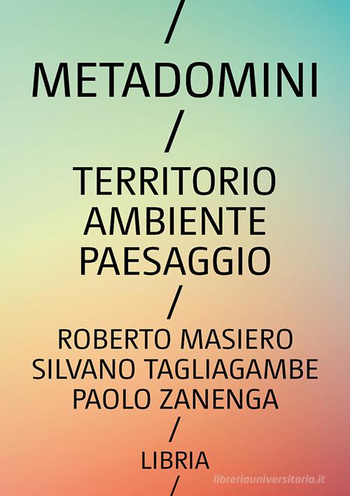 Metadomini. Territorio ambiente paesaggio di Roberto Masiero, Silvano Tagliagambe, Paolo Zanenga edito da Libria