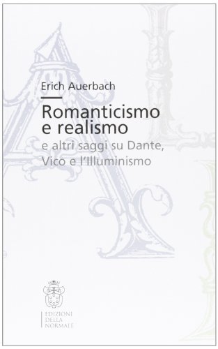 Romanticismo e realismo e altri saggi su Dante, Vico e l'Illuminismo di Erich Auerbach edito da Scuola Normale Superiore