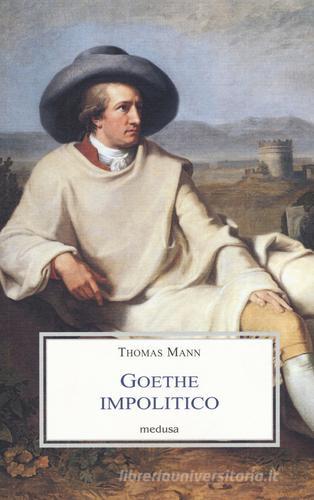 Goethe impolitico di Thomas Mann edito da Medusa Edizioni