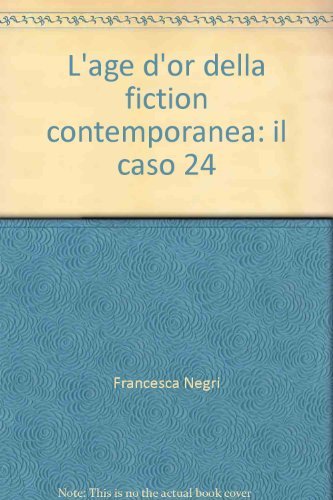 L' age d'or della fiction contemporanea: il caso 24 di Francesca Negri edito da Cadmo