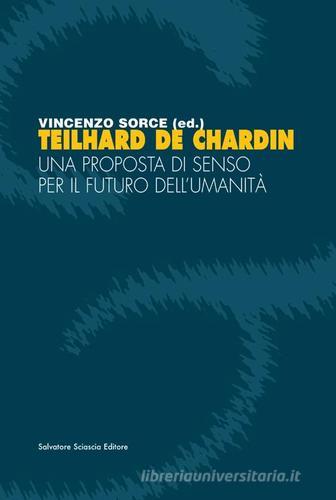 Teilhard de Chardin. Una proposta di senso per il futuro dell'umanità edito da Sciascia