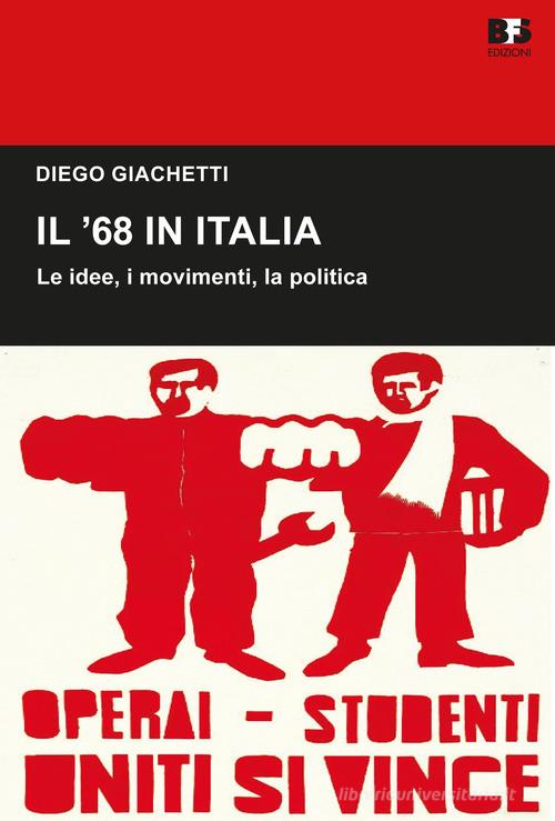 Il '68 in Italia. Le idee, i movimenti, la politica di Diego Giachetti edito da BFS Edizioni